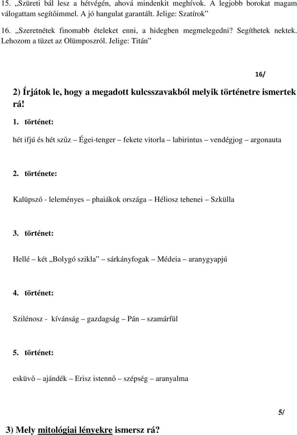 Jelige: Titán 2) Írjátok le, hogy a megadott kulcsszavakból melyik történetre ismertek rá! 1. történet: hét ifjú és hét szűz Égei-tenger fekete vitorla labirintus vendégjog argonauta 16/ 2.