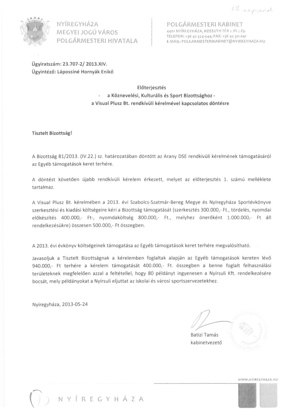 Ügyintéző: Lápossiné Hornyák Enikő Előterjesztés a Köznevelési, Kulturális és Sport Bizottsághoz a Visual Plusz Bt. rendkívüli kéreimével kapcsolatos döntésre Tisztelt Bizottság! A Bizottság 81/2013.