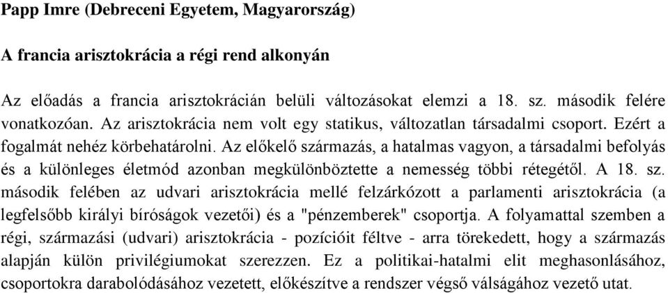 Az előkelő származás, a hatalmas vagyon, a társadalmi befolyás és a különleges életmód azonban megkülönböztette a nemesség többi rétegétől. A 18. sz. második felében az udvari arisztokrácia mellé felzárkózott a parlamenti arisztokrácia (a legfelsőbb királyi bíróságok vezetői) és a "pénzemberek" csoportja.