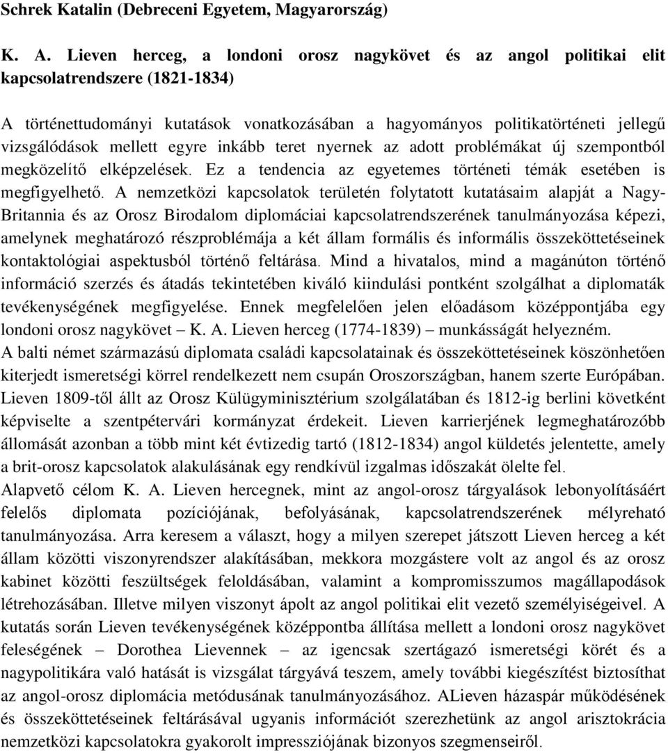 mellett egyre inkább teret nyernek az adott problémákat új szempontból megközelítő elképzelések. Ez a tendencia az egyetemes történeti témák esetében is megfigyelhető.