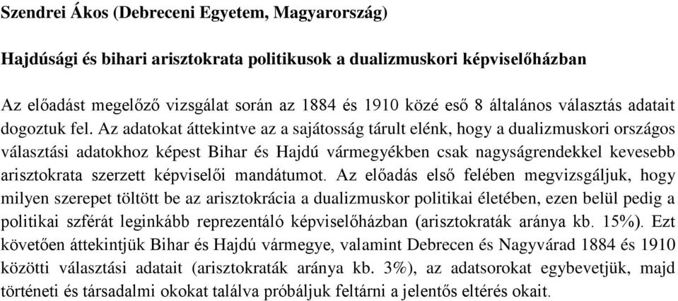 Az adatokat áttekintve az a sajátosság tárult elénk, hogy a dualizmuskori országos választási adatokhoz képest Bihar és Hajdú vármegyékben csak nagyságrendekkel kevesebb arisztokrata szerzett