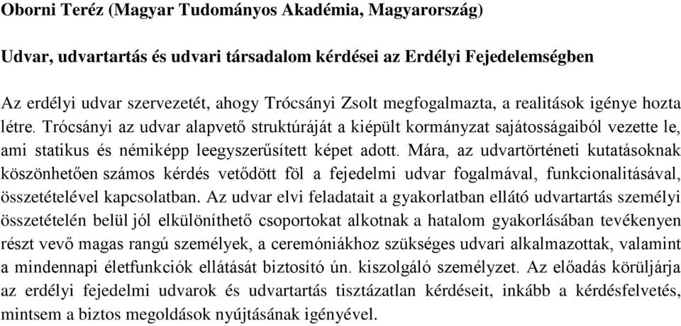 Mára, az udvartörténeti kutatásoknak köszönhetően számos kérdés vetődött föl a fejedelmi udvar fogalmával, funkcionalitásával, összetételével kapcsolatban.