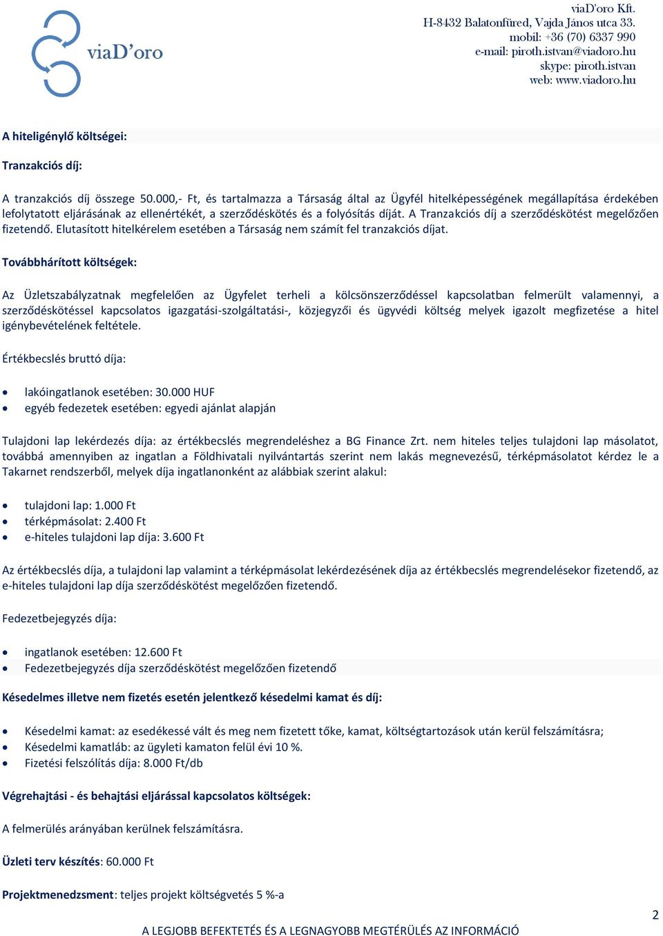 A Tranzakciós díj a szerződéskötést megelőzően fizetendő. Elutasított hitelkérelem esetében a Társaság nem számít fel tranzakciós díjat.