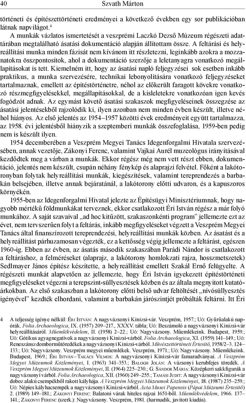 A feltárási és helyreállítási munka minden fázisát nem kívánom itt részletezni, leginkább azokra a mozzanatokra összpontosítok, ahol a dokumentáció szerzője a leletanyagra vonatkozó megállapításokat