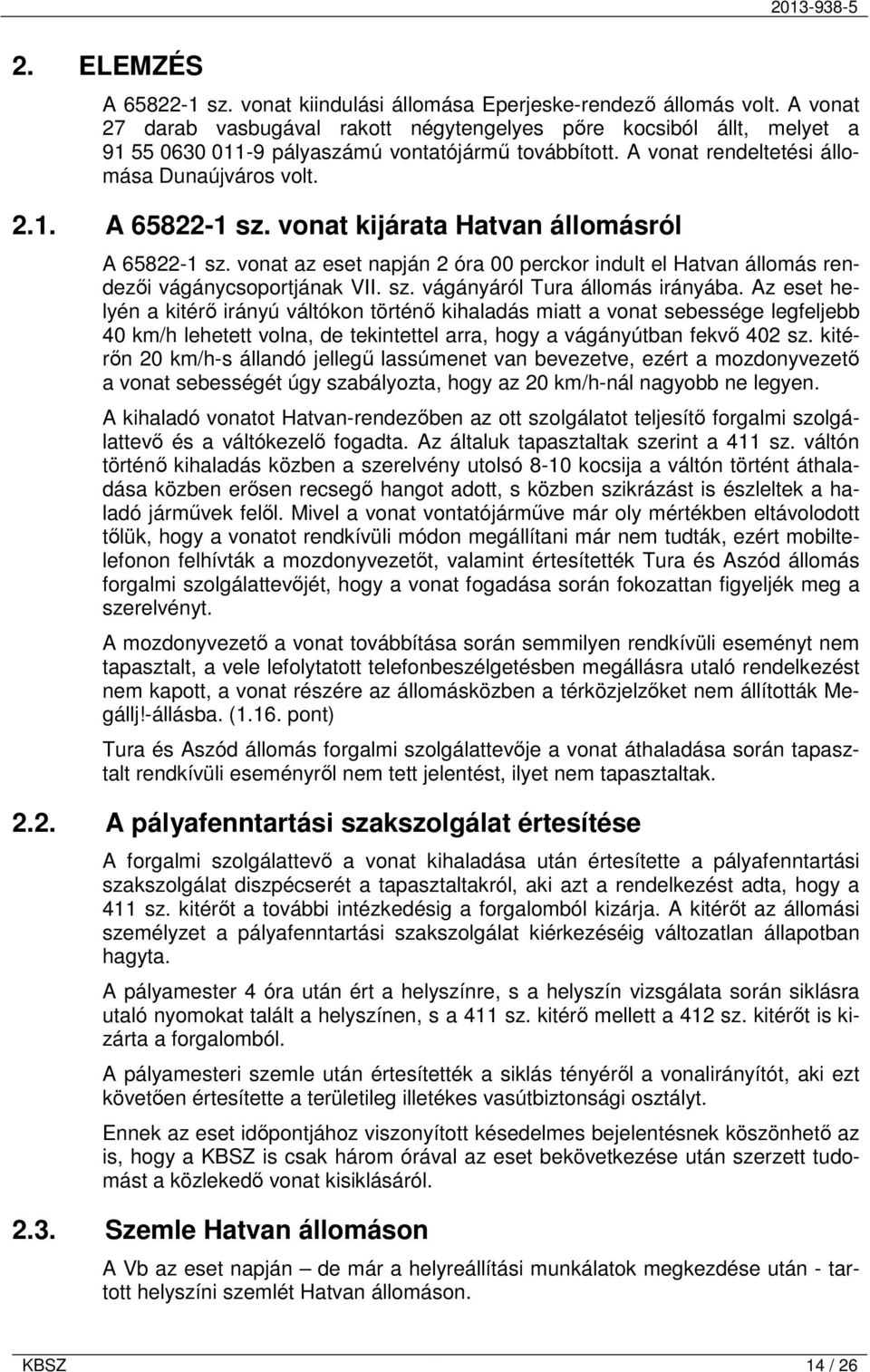 vonat kijárata Hatvan állomásról A 65822-1 sz. vonat az eset napján 2 óra 00 perckor indult el Hatvan állomás rendezői vágánycsoportjának VII. sz. vágányáról Tura állomás irányába.