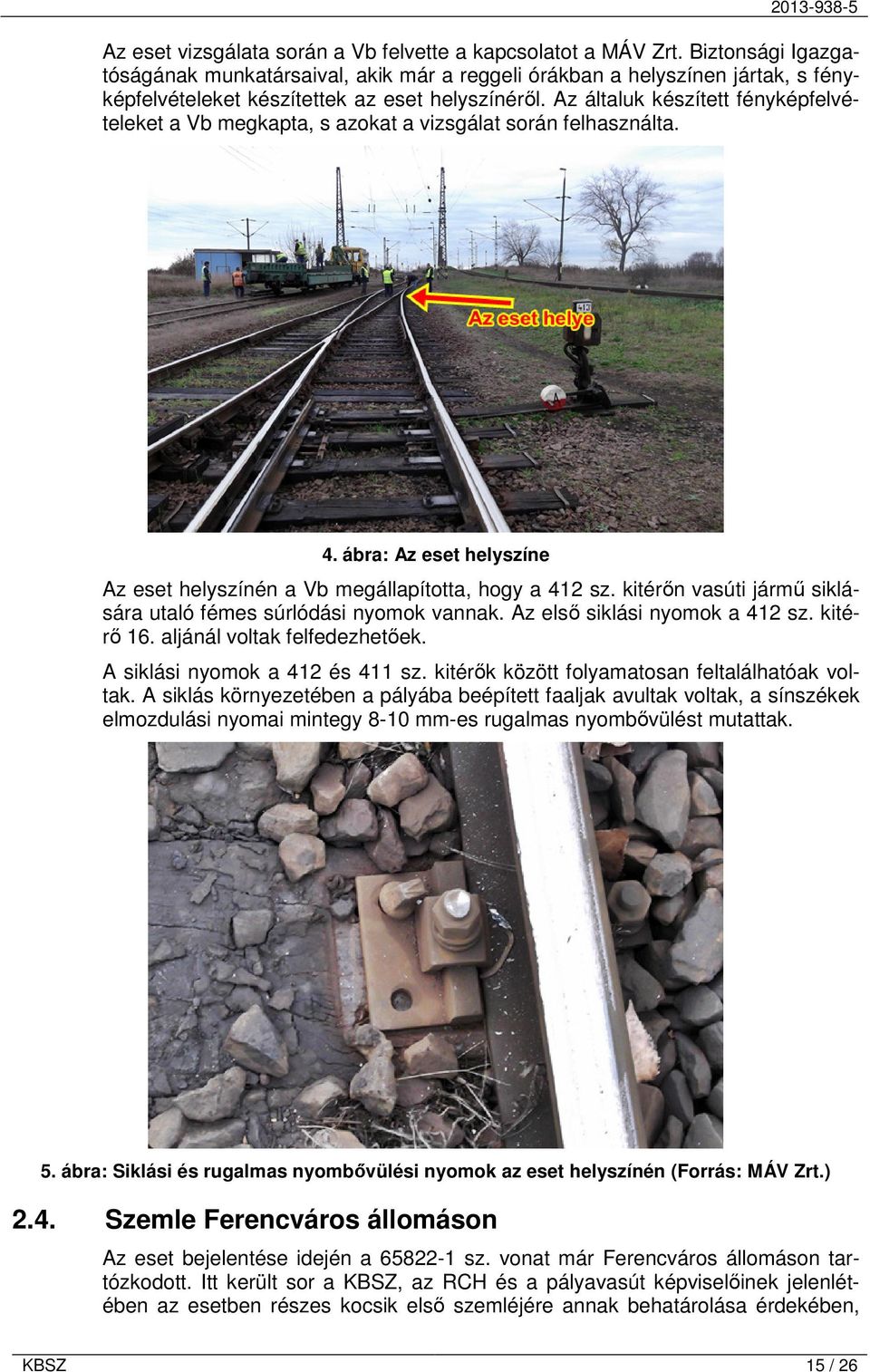 Az általuk készített fényképfelvételeket a Vb megkapta, s azokat a vizsgálat során felhasználta. 4. ábra: Az eset helyszíne Az eset helyszínén a Vb megállapította, hogy a 412 sz.