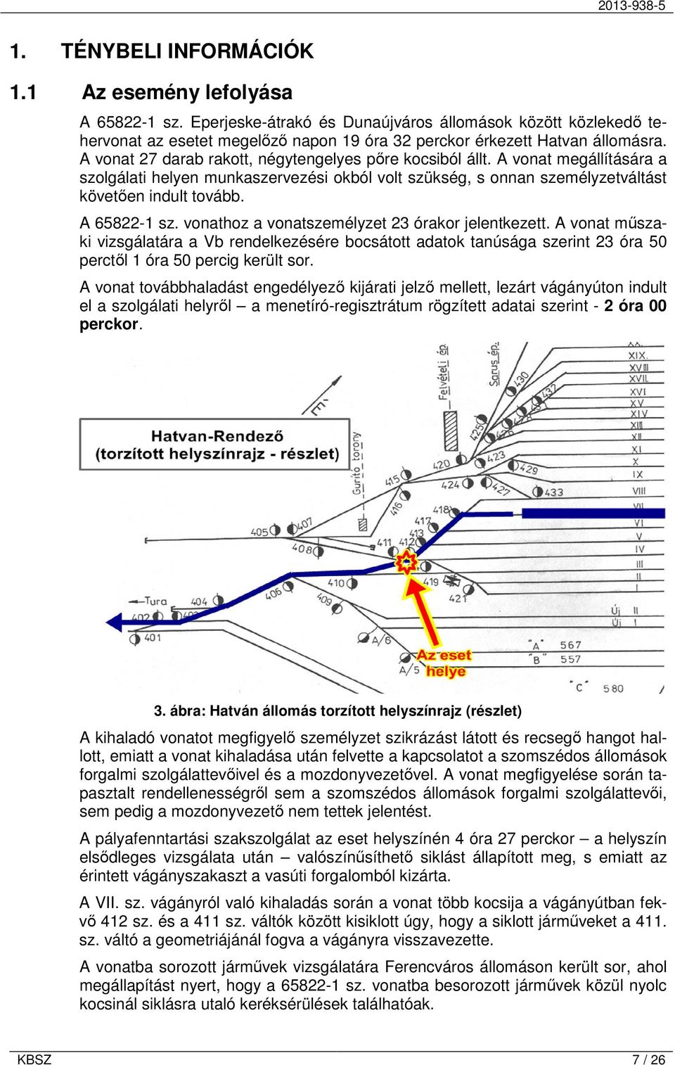 A vonat megállítására a szolgálati helyen munkaszervezési okból volt szükség, s onnan személyzetváltást követően indult tovább. A 65822-1 sz. vonathoz a vonatszemélyzet 23 órakor jelentkezett.