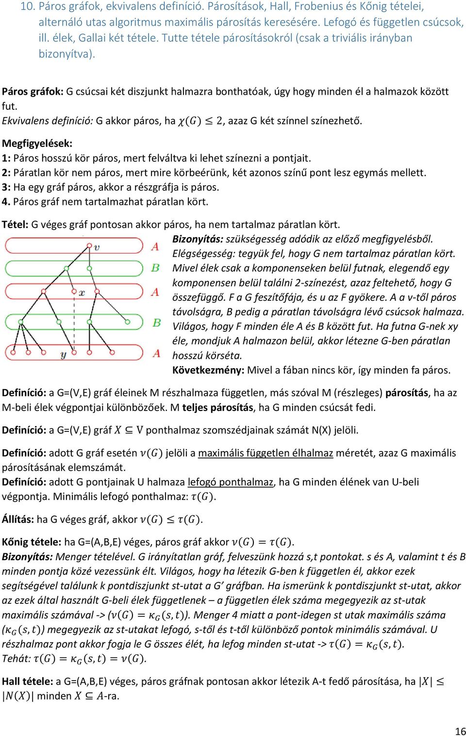 Ekvivalens definíció: G akkor páros, ha χ(g) 2, azaz G két színnel színezhető. Megfigyelések: 1: Páros hosszú kör páros, mert felváltva ki lehet színezni a pontjait.