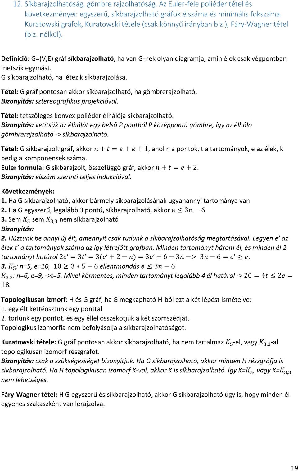 Definíció: G=(V,E) gráf síkbarajzolható, ha van G-nek olyan diagramja, amin élek csak végpontban metszik egymást. G síkbarajzolható, ha létezik síkbarajzolása.