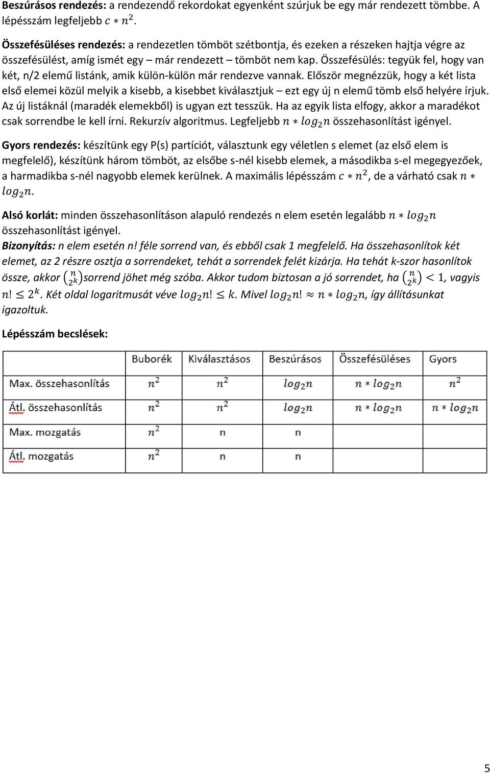 Összefésülés: tegyük fel, hogy van két, n/2 elemű listánk, amik külön-külön már rendezve vannak.