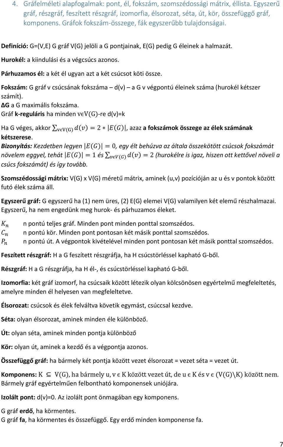 Párhuzamos él: a két él ugyan azt a két csúcsot köti össze. Fokszám: G gráf v csúcsának fokszáma d(v) a G v végpontú éleinek száma (hurokél kétszer számít). ΔG a G maximális fokszáma.