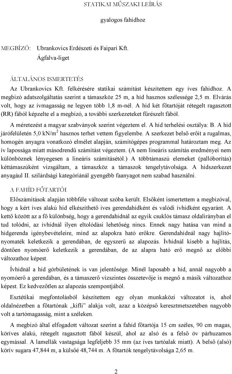 Elvárás volt, hogy az ívmagasság ne legyen több 1,8 m-nél. A híd két főtartóját rétegelt ragasztott (RR) fából képzelte el a megbízó, a további szerkezeteket fűrészelt fából.