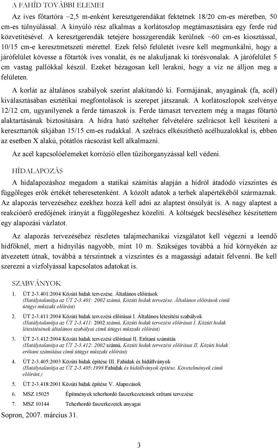 Ezek felső felületét ívesre kell megmunkálni, hogy a járófelület kövesse a főtartók íves vonalát, és ne alakuljanak ki törésvonalak. A járófelület 5 cm vastag pallókkal készül.