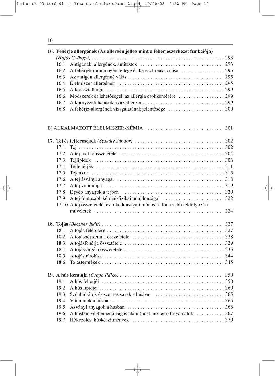 ..299 16.7. A környezeti hatások és az allergia...299 16.8. A fehérje-allergének vizsgálatának jelentôsége...300 B) ALKALMAZOTT ÉLELMISZER-KÉMIA... 301 17. Tej és tejtermékek (Szakály Sándor)... 302 17.