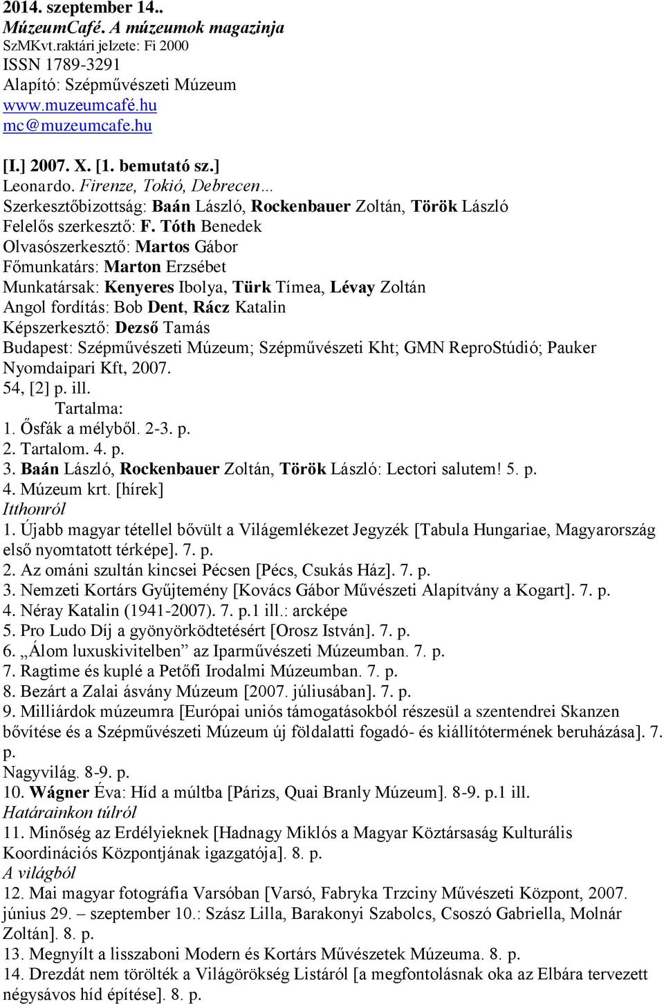 Firenze, Tokió, Debrecen Szerkesztőbizottság: Baán László, Rockenbauer Zoltán, Török László Munkatársak: Kenyeres Ibolya, Türk Tímea, Lévay Zoltán Képszerkesztő: Dezső Tamás Nyomdaipari Kft, 2007.