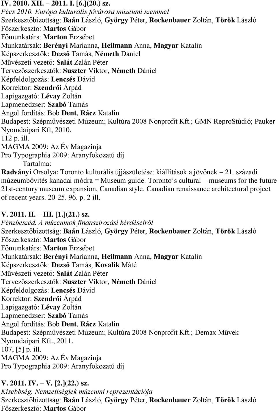 Budapest: Szépművészeti Múzeum; Kultúra 2008 Nonprofit Kft.; GMN ReproStúdió; Pauker Nyomdaipari Kft, 2010. 112 p. ill. Radványi Orsolya: Toronto kulturális újjászületése: kiállítások a jövőnek 21.