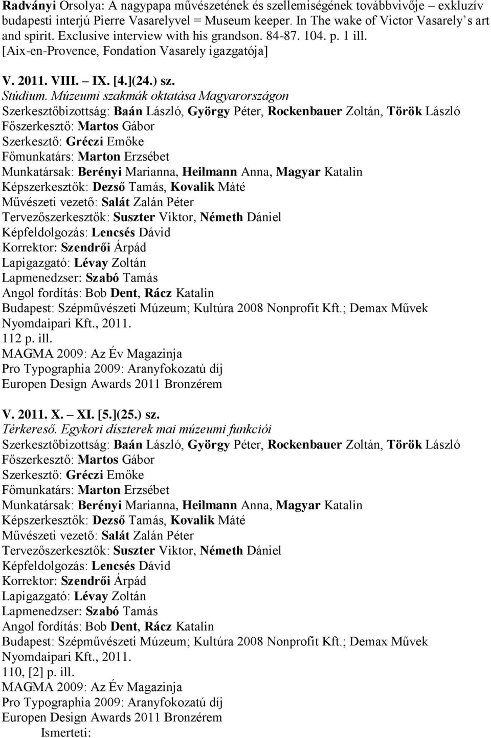 Múzeumi szakmák oktatása Magyarországon Munkatársak: Berényi Marianna, Heilmann Anna, Magyar Katalin Képszerkesztők: Dezső Tamás, Kovalik Máté Tervezőszerkesztők: Suszter Viktor, Németh Dániel