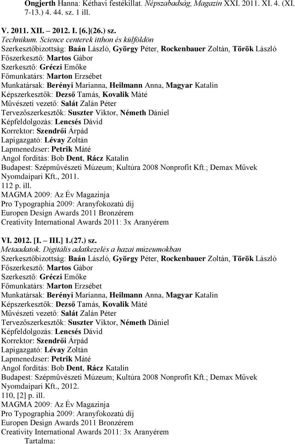 Lapmenedzser: Petrik Máté Budapest: Szépművészeti Múzeum; Kultúra 2008 Nonprofit Kft.; Demax Művek Nyomdaipari Kft., 2011. 112 p. ill. VI. 2012. [I. III.] 1.(27.) sz. Metaadatok.