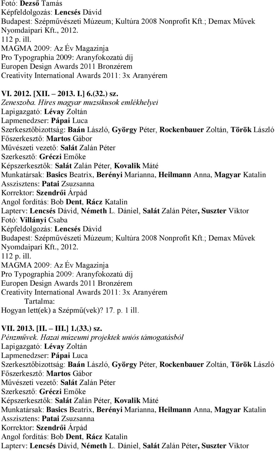 Dániel, Salát Zalán Péter, Suszter Viktor Fotó: Villányi Csaba Budapest: Szépművészeti Múzeum; Kultúra 2008 Nonprofit Kft.; Demax Művek Nyomdaipari Kft., 2012. 112 p. ill.