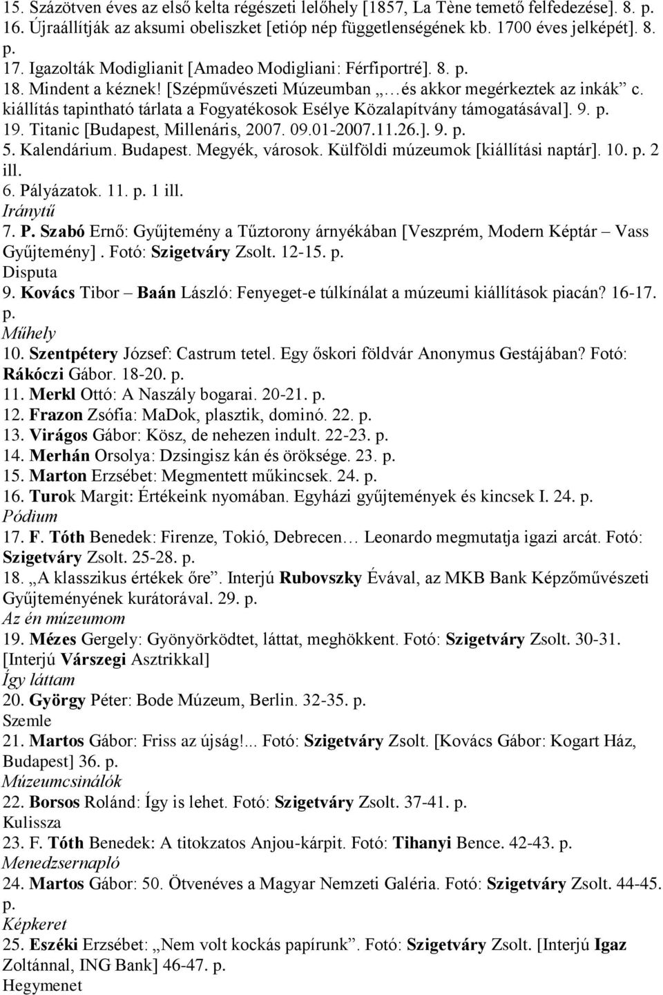 kiállítás tapintható tárlata a Fogyatékosok Esélye Közalapítvány támogatásával]. 9. p. 19. Titanic [Budapest, Millenáris, 2007. 09.01-2007.11.26.]. 9. p. 5. Kalendárium. Budapest. Megyék, városok.