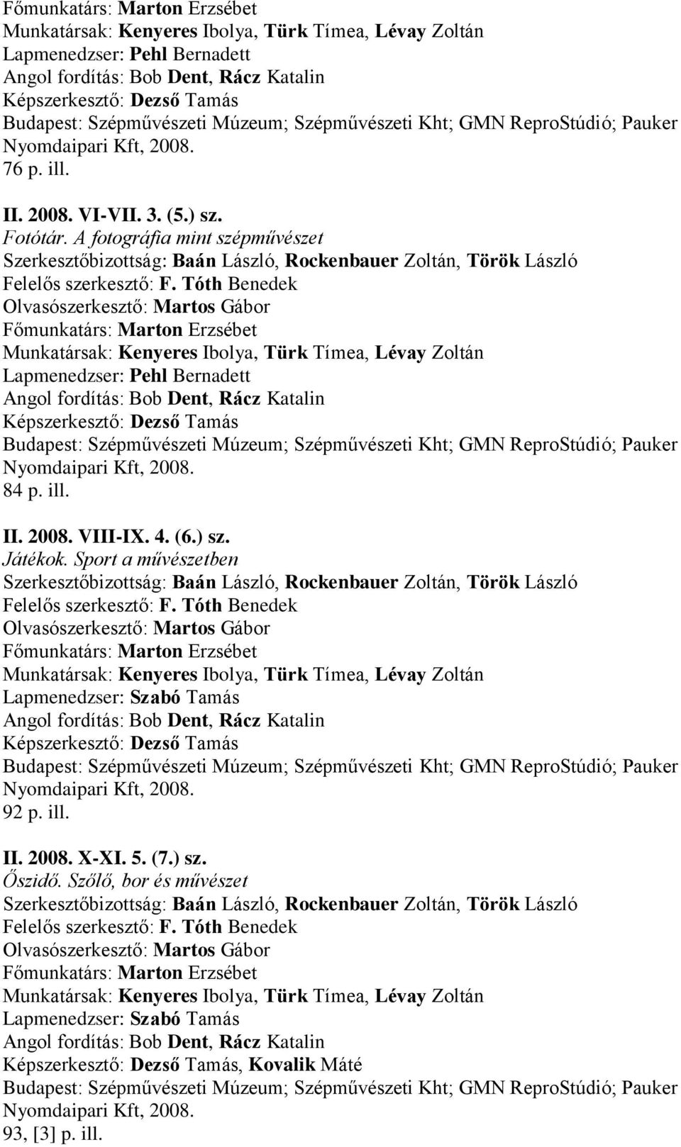 Dezső Tamás Nyomdaipari Kft, 2008. 84 p. ill. II. 2008. VIII-IX. 4. (6.) sz. Játékok.