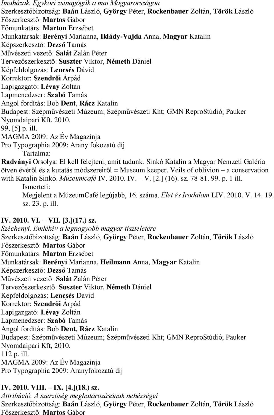 2010. 99, [5] p. ill. Pro Typographia 2009: Arany fokozatú díj Radványi Orsolya: El kell felejteni, amit tudunk.