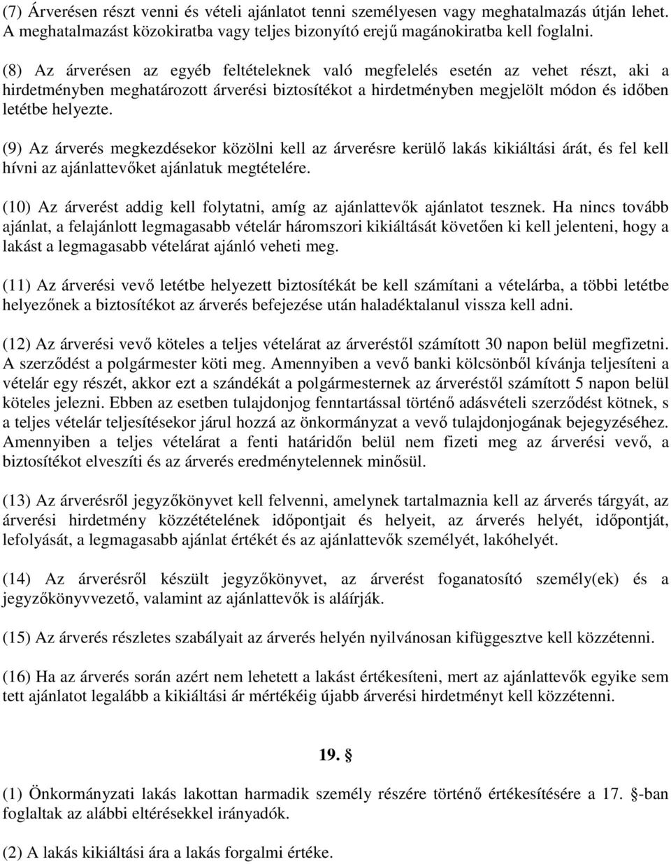 (9) Az árverés megkezdésekor közölni kell az árverésre kerülő lakás kikiáltási árát, és fel kell hívni az ajánlattevőket ajánlatuk megtételére.