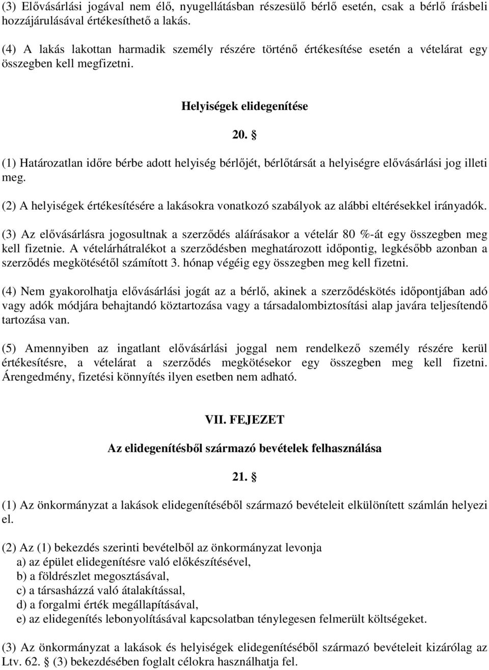 (1) Határozatlan időre bérbe adott helyiség bérlőjét, bérlőtársát a helyiségre elővásárlási jog illeti meg.
