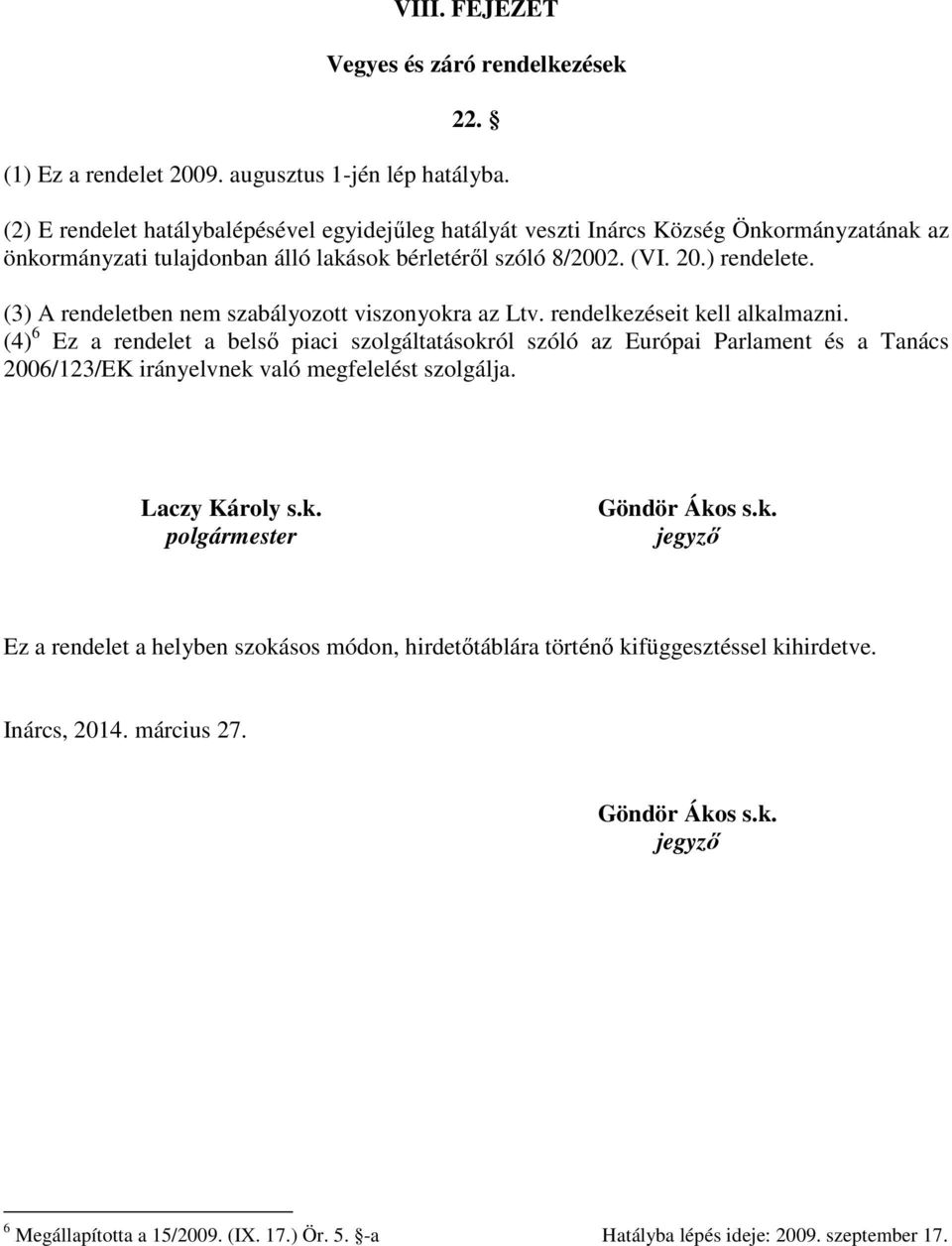 (3) A rendeletben nem szabályozott viszonyokra az Ltv. rendelkezéseit kell alkalmazni.