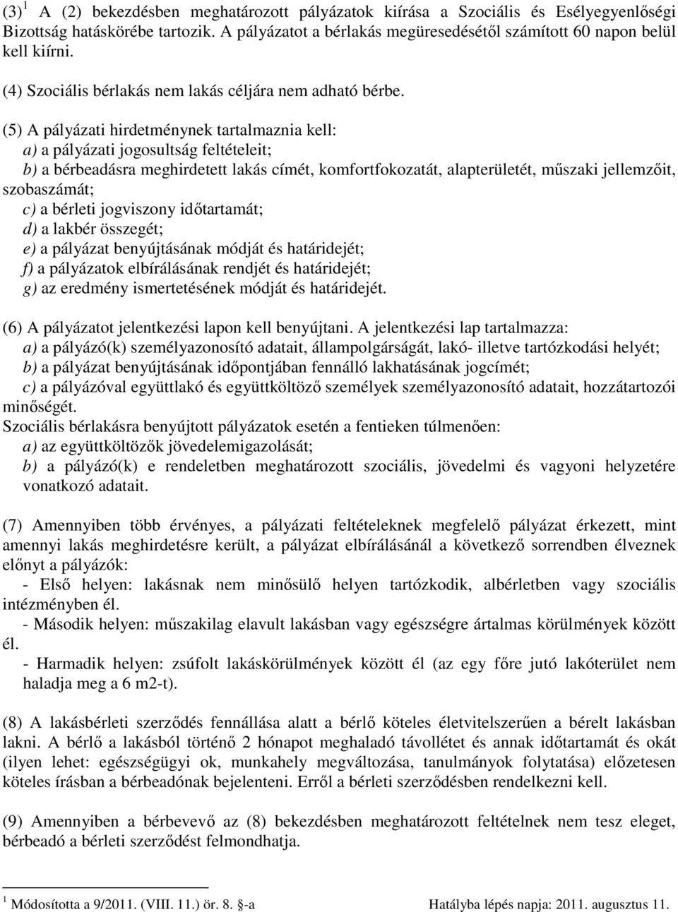 (5) A pályázati hirdetménynek tartalmaznia kell: a) a pályázati jogosultság feltételeit; b) a bérbeadásra meghirdetett lakás címét, komfortfokozatát, alapterületét, műszaki jellemzőit, szobaszámát;