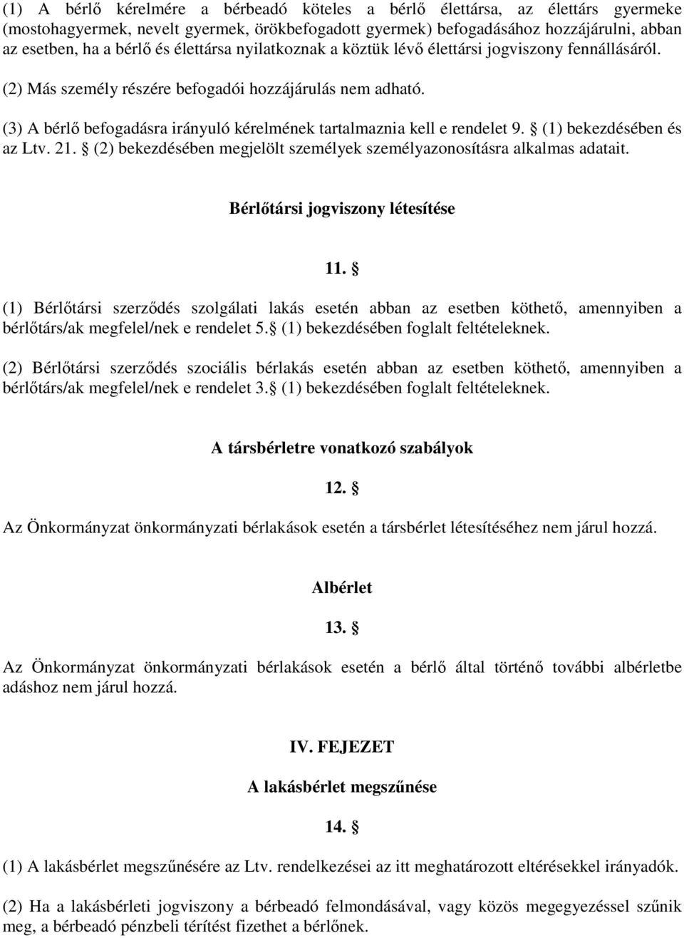 (3) A bérlő befogadásra irányuló kérelmének tartalmaznia kell e rendelet 9. (1) bekezdésében és az Ltv. 21. (2) bekezdésében megjelölt személyek személyazonosításra alkalmas adatait.