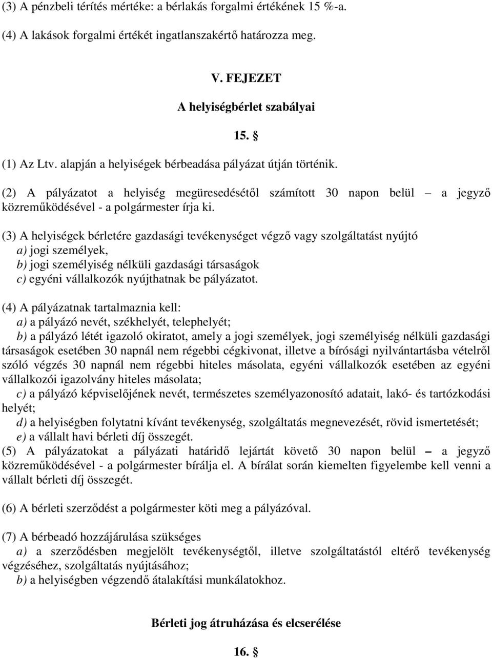 (3) A helyiségek bérletére gazdasági tevékenységet végző vagy szolgáltatást nyújtó a) jogi személyek, b) jogi személyiség nélküli gazdasági társaságok c) egyéni vállalkozók nyújthatnak be pályázatot.
