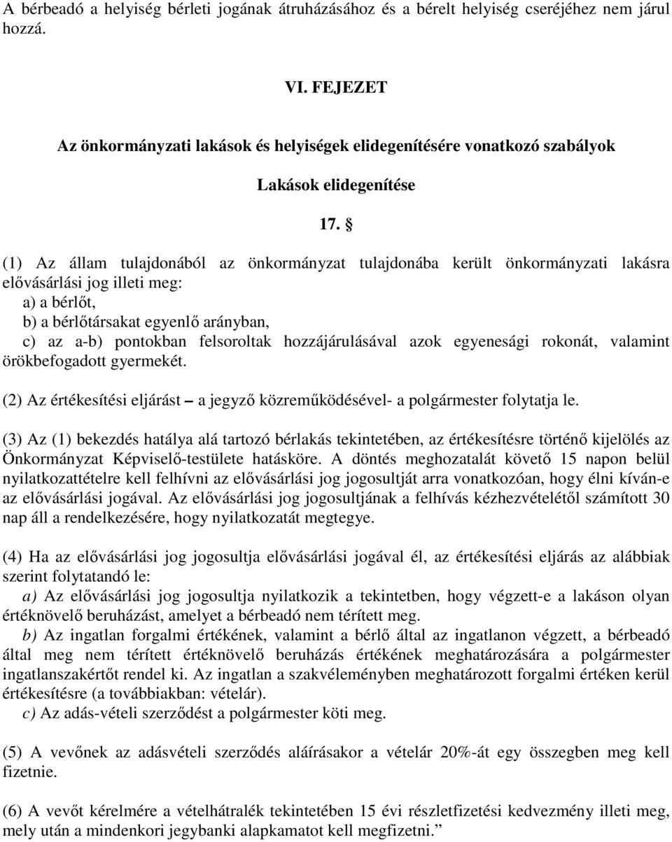 (1) Az állam tulajdonából az önkormányzat tulajdonába került önkormányzati lakásra elővásárlási jog illeti meg: a) a bérlőt, b) a bérlőtársakat egyenlő arányban, c) az a-b) pontokban felsoroltak