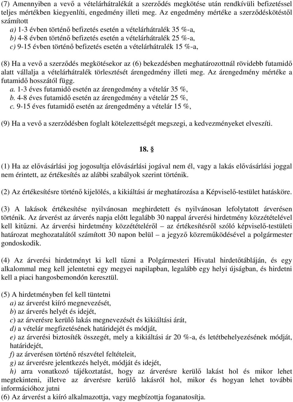 történő befizetés esetén a vételárhátralék 15 %-a, (8) Ha a vevő a szerződés megkötésekor az (6) bekezdésben meghatározottnál rövidebb futamidő alatt vállalja a vételárhátralék törlesztését