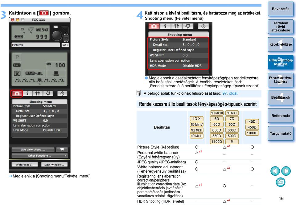 A további részleteket lásd: Rendelkezésre álló beállítások fényképezőgép-típusok szerint. A befogó ablak funkcióinak felsorolását lásd: 97. oldal.