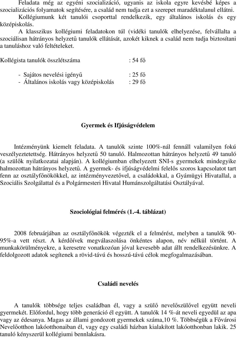 A klasszikus kollégiumi feladatokon túl (vidéki tanulók elhelyezése, felvállalta a szociálisan hátrányos helyzetű tanulók ellátását, azokét kiknek a család nem tudja biztosítani a tanuláshoz való