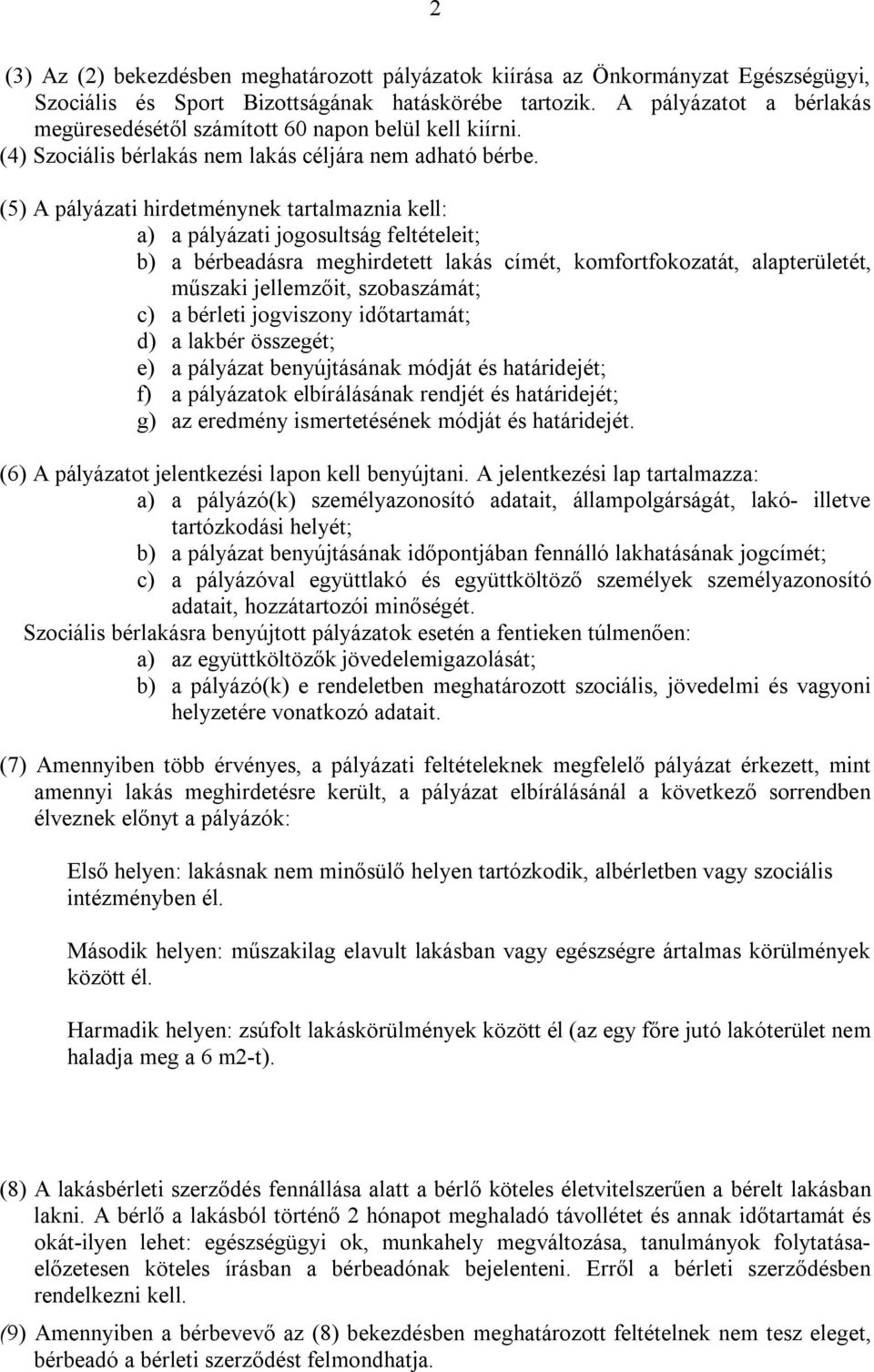 (5) A pályázati hirdetménynek tartalmaznia kell: a) a pályázati jogosultság feltételeit; b) a bérbeadásra meghirdetett lakás címét, komfortfokozatát, alapterületét, műszaki jellemzőit, szobaszámát;