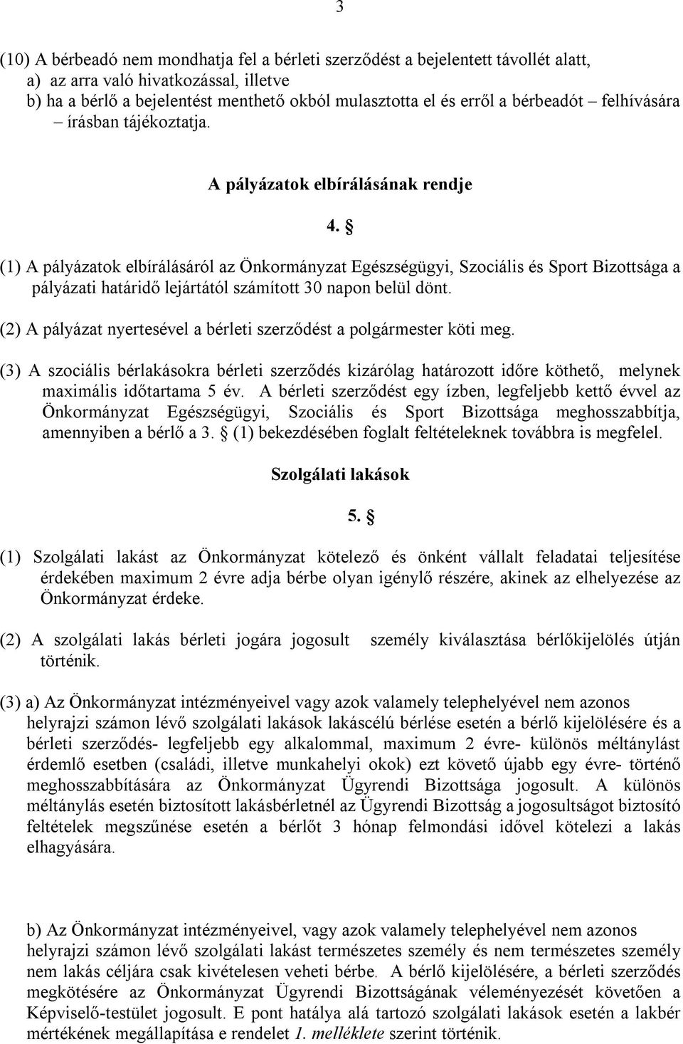 (1) A pályázatok elbírálásáról az Önkormányzat Egészségügyi, Szociális és Sport Bizottsága a pályázati határidő lejártától számított 30 napon belül dönt.