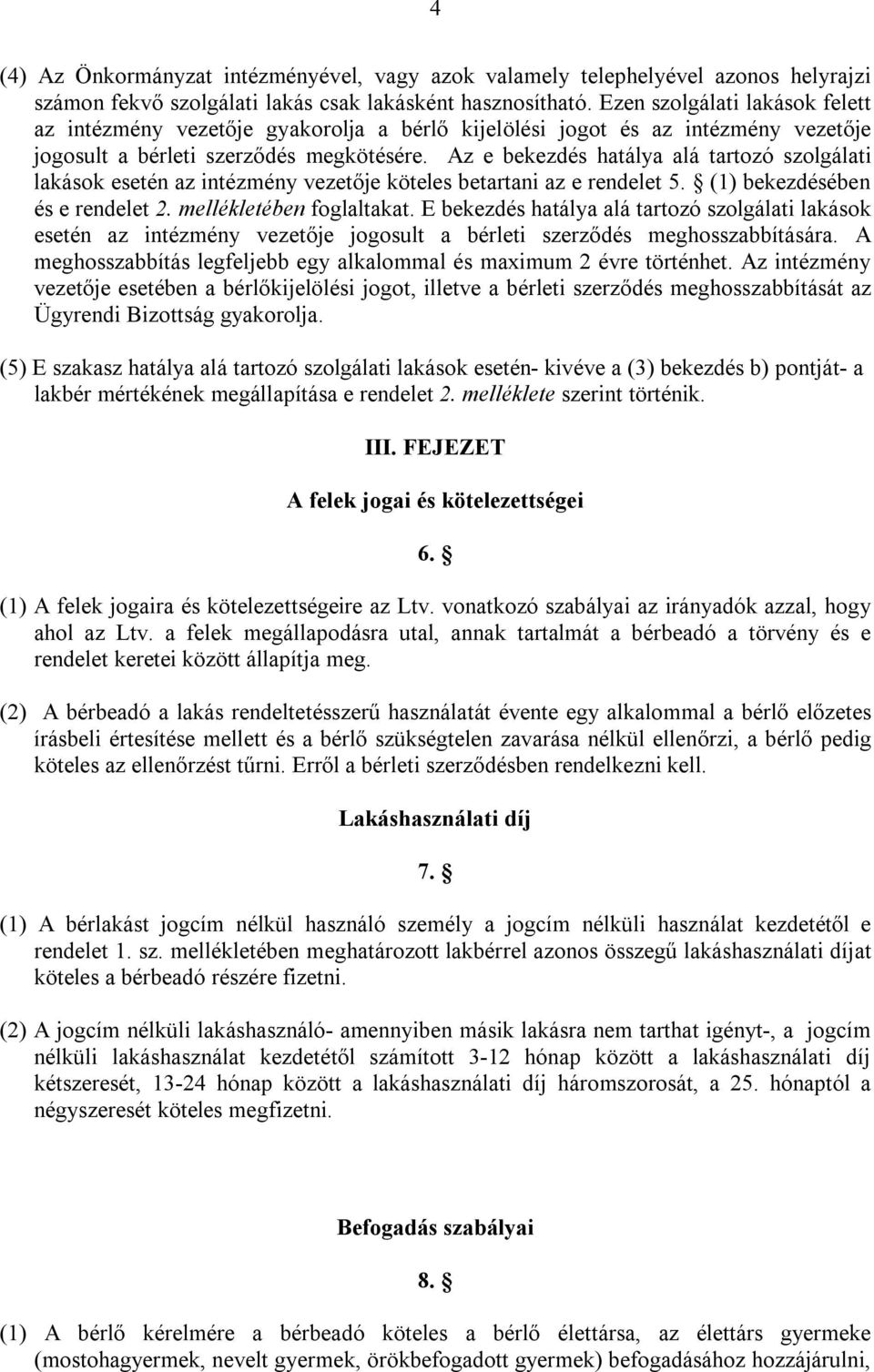 Az e bekezdés hatálya alá tartozó szolgálati lakások esetén az intézmény vezetője köteles betartani az e rendelet 5. (1) bekezdésében és e rendelet 2. mellékletében foglaltakat.