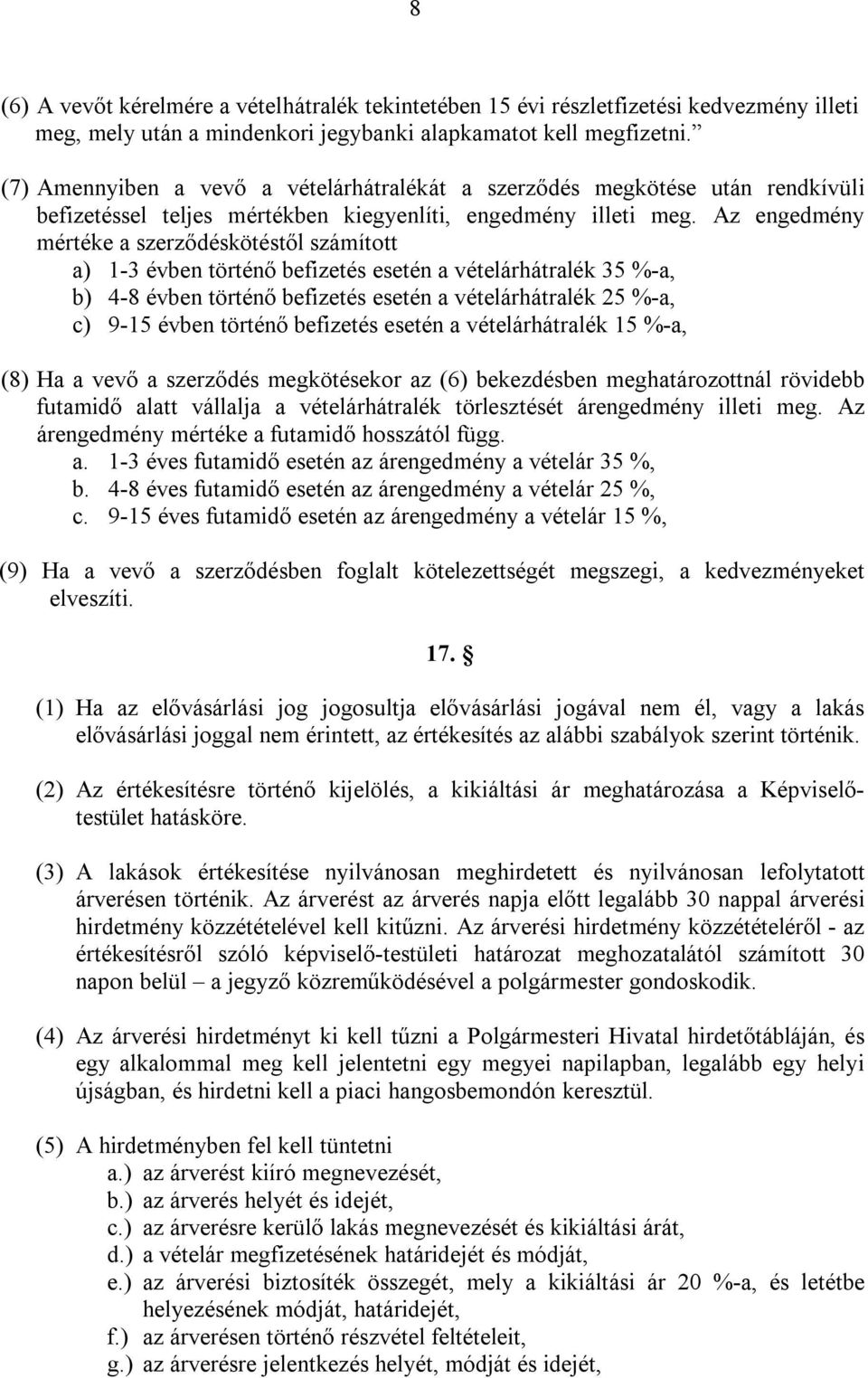 Az engedmény mértéke a szerződéskötéstől számított a) 1-3 évben történő befizetés esetén a vételárhátralék 35 %-a, b) 4-8 évben történő befizetés esetén a vételárhátralék 25 %-a, c) 9-15 évben