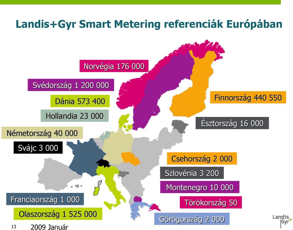 Észtország 16 000 Svájc 3 000 Csehország 2 000 Szlovénia 3 200 Montenegro 10 000