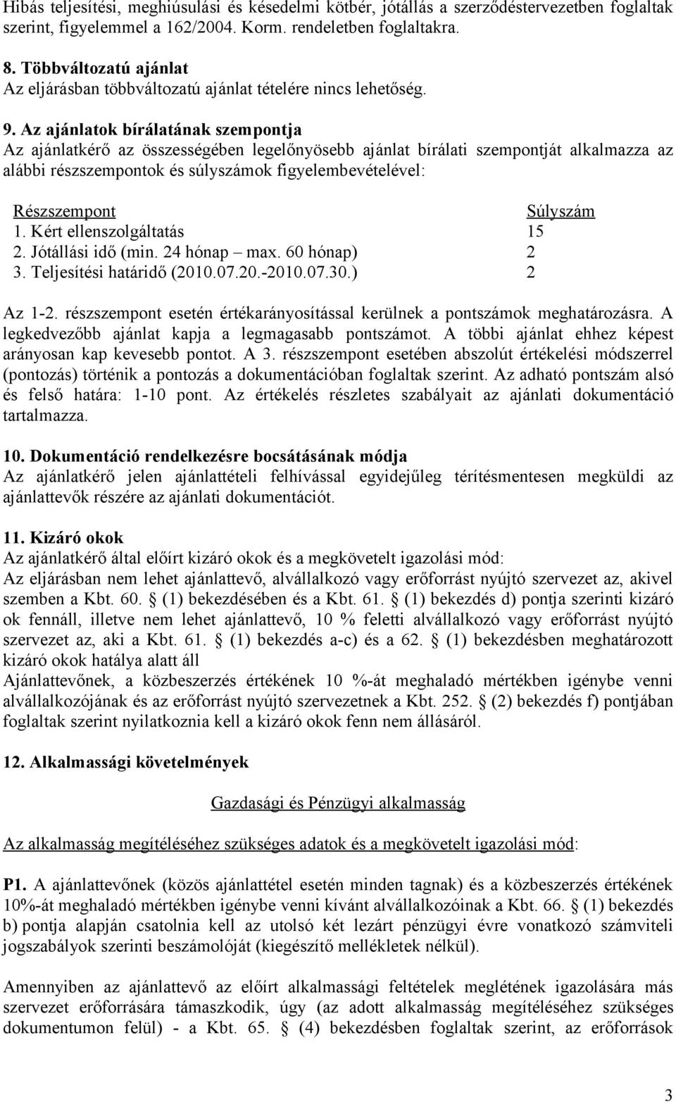 Az ajánlatok bírálatának szempontja Az ajánlatkérő az összességében legelőnyösebb ajánlat bírálati szempontját alkalmazza az alábbi részszempontok és súlyszámok figyelembevételével: Részszempont