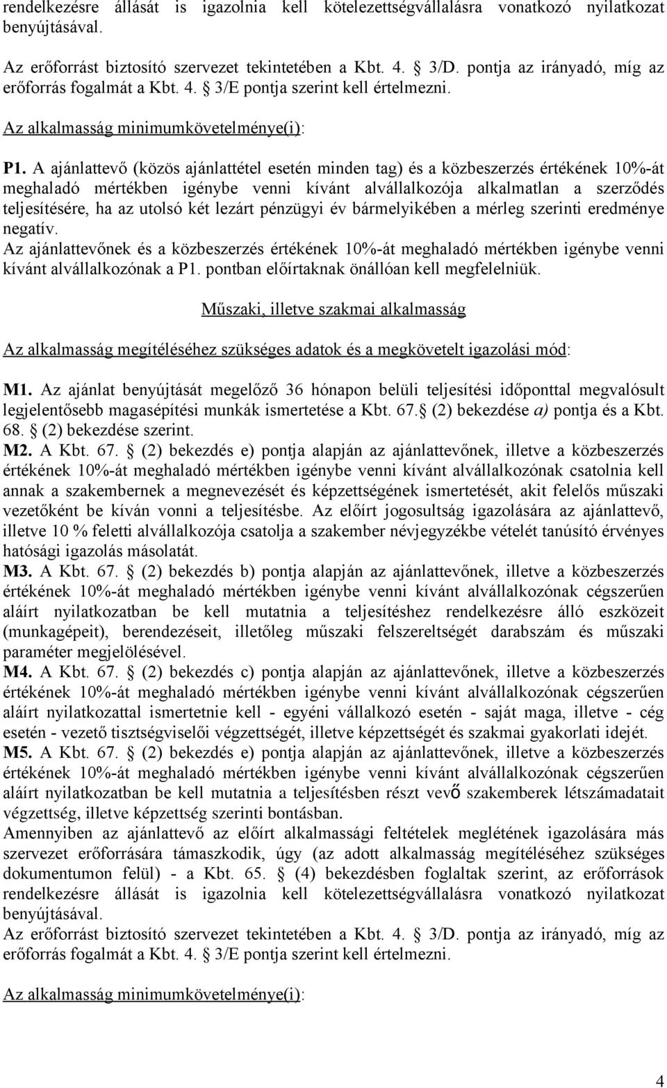 A ajánlattevő (közös ajánlattétel esetén minden tag) és a közbeszerzés értékének 10%-át meghaladó mértékben igénybe venni kívánt alvállalkozója alkalmatlan a szerződés teljesítésére, ha az utolsó két