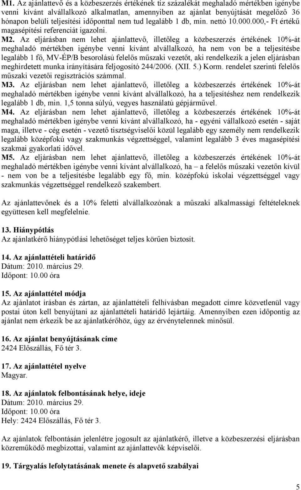 Az eljárásban nem lehet ajánlattevő, illetőleg a közbeszerzés értékének 10%-át meghaladó mértékben igénybe venni kívánt alvállalkozó, ha nem von be a teljesítésbe legalább 1 fő, MV-ÉP/B besorolású