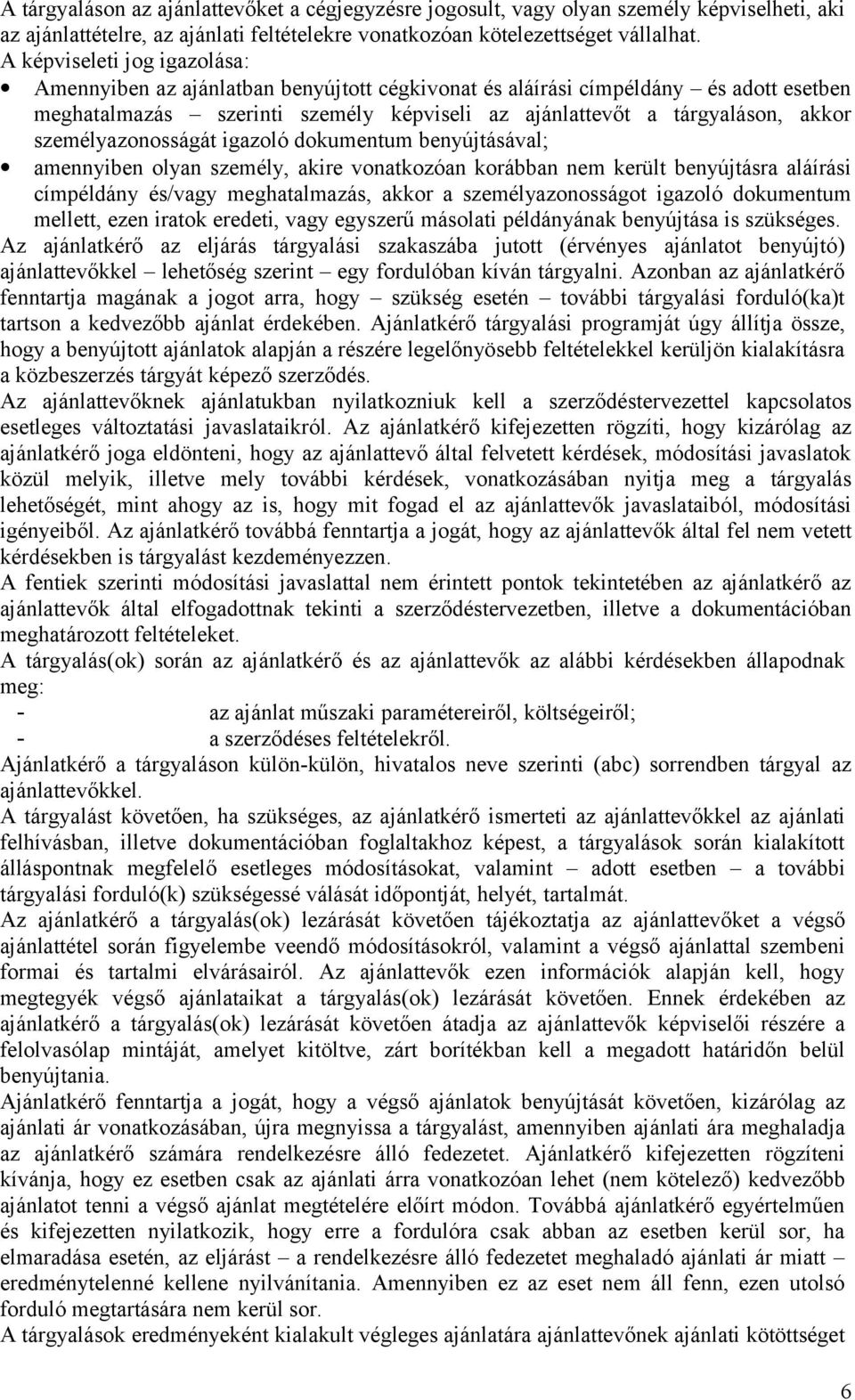 személyazonosságát igazoló dokumentum benyújtásával; amennyiben olyan személy, akire vonatkozóan korábban nem került benyújtásra aláírási címpéldány és/vagy meghatalmazás, akkor a személyazonosságot