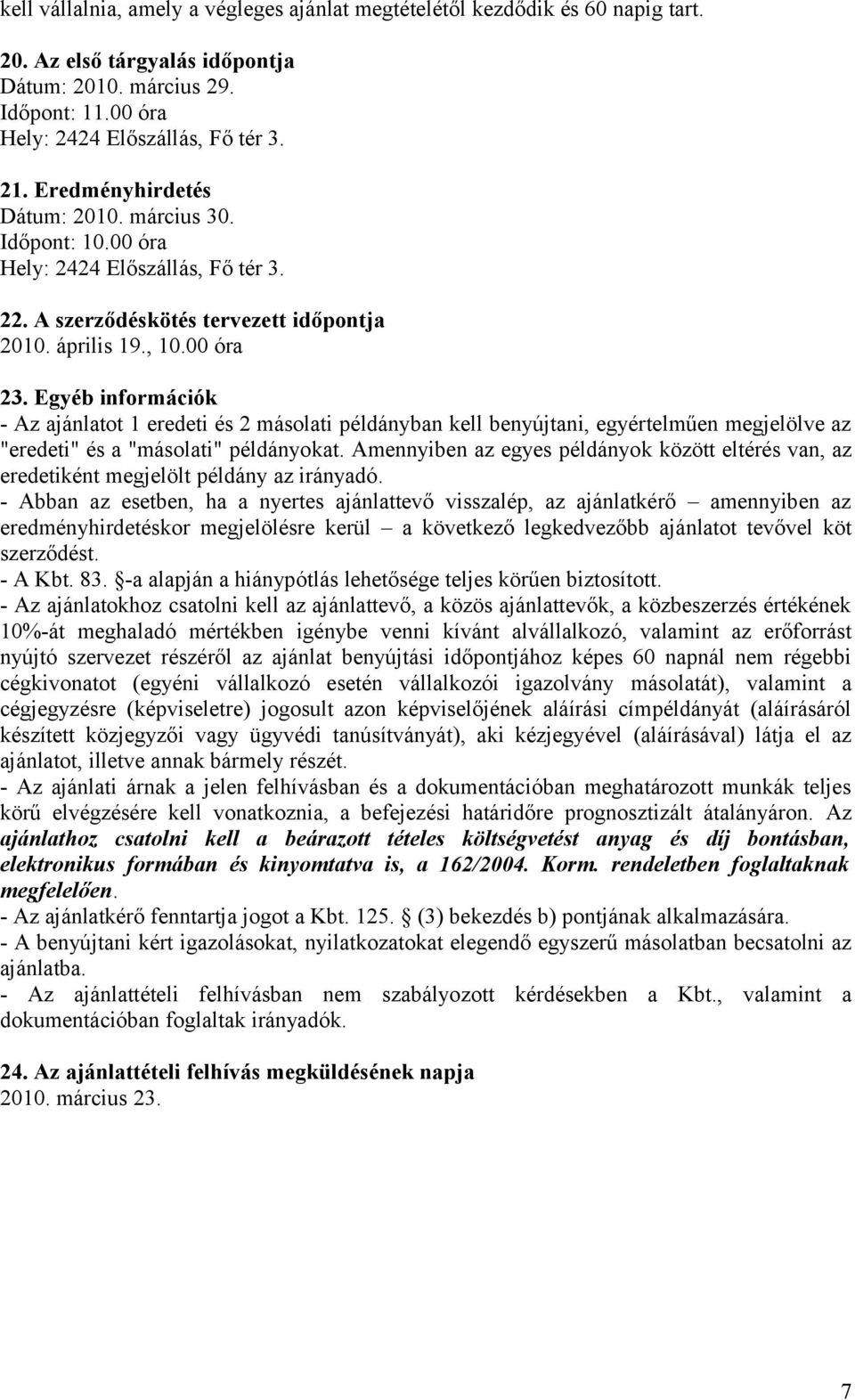 Egyéb információk - Az ajánlatot 1 eredeti és 2 másolati példányban kell benyújtani, egyértelműen megjelölve az "eredeti" és a "másolati" példányokat.