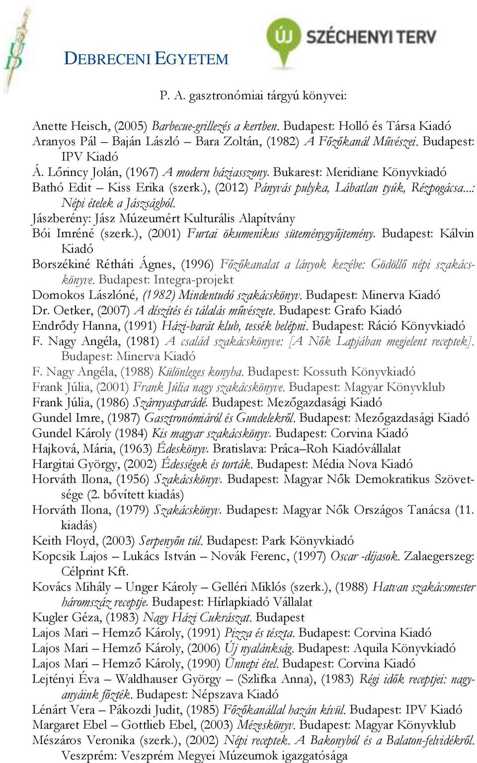 ..: Népi ételek a Jászságból. Jászberény: Jász Múzeumért Kulturális Alapítvány Bói Imréné (szerk.), (2001) Furtai ökumenikus süteménygyűjtemény.