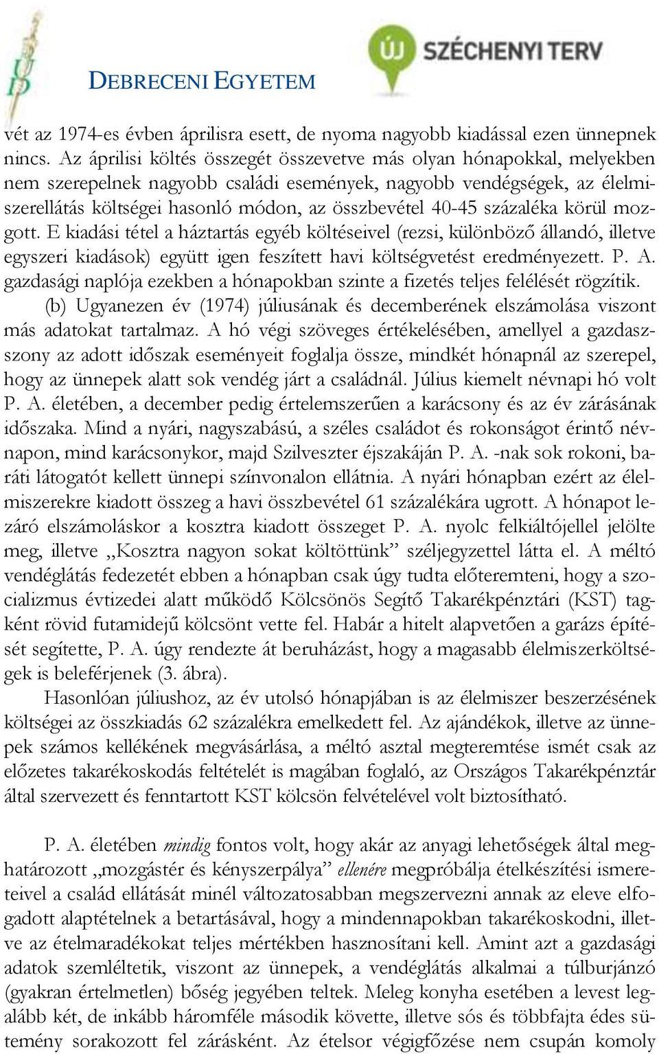 40-45 százaléka körül mozgott. E kiadási tétel a háztartás egyéb költéseivel (rezsi, különböző állandó, illetve egyszeri kiadások) együtt igen feszített havi költségvetést eredményezett. P. A.
