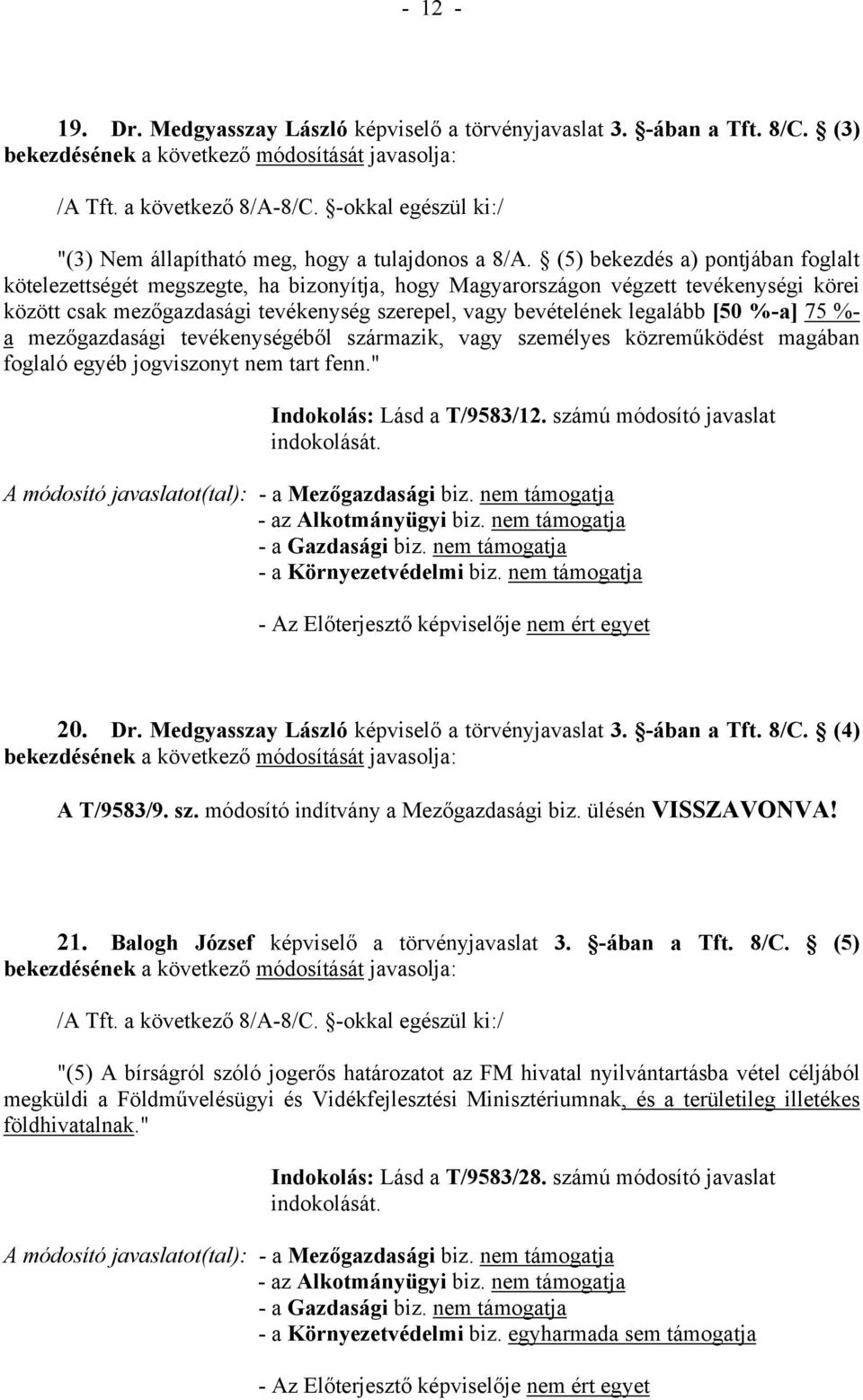 [50 %-a] 75 %- a mezőgazdasági tevékenységéből származik, vagy személyes közreműködést magában foglaló egyéb jogviszonyt nem tart fenn." Indokolás: Lásd a T/9583/12. számú módosító javaslat 20. Dr.