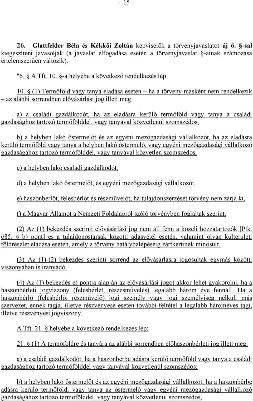 (1) Termőföld vagy tanya eladása esetén ha a törvény másként nem rendelkezik az alábbi sorrendben elővásárlási jog illeti meg: a) a családi gazdálkodót, ha az eladásra kerülő termőföld vagy tanya a